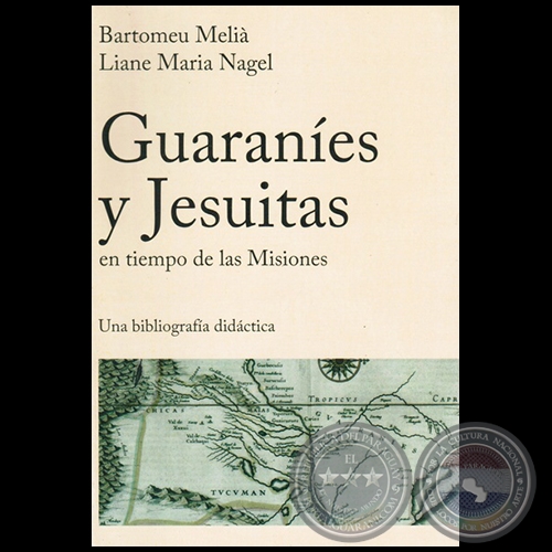 GUARANES Y JESUITAS EN TIEMPO DE LAS MISIONES: UNA BIBLIOGRAFA DIDCTICA - Autores: BARTOMEU MELI y LIANE MARIA NAGEL - Ao 2015